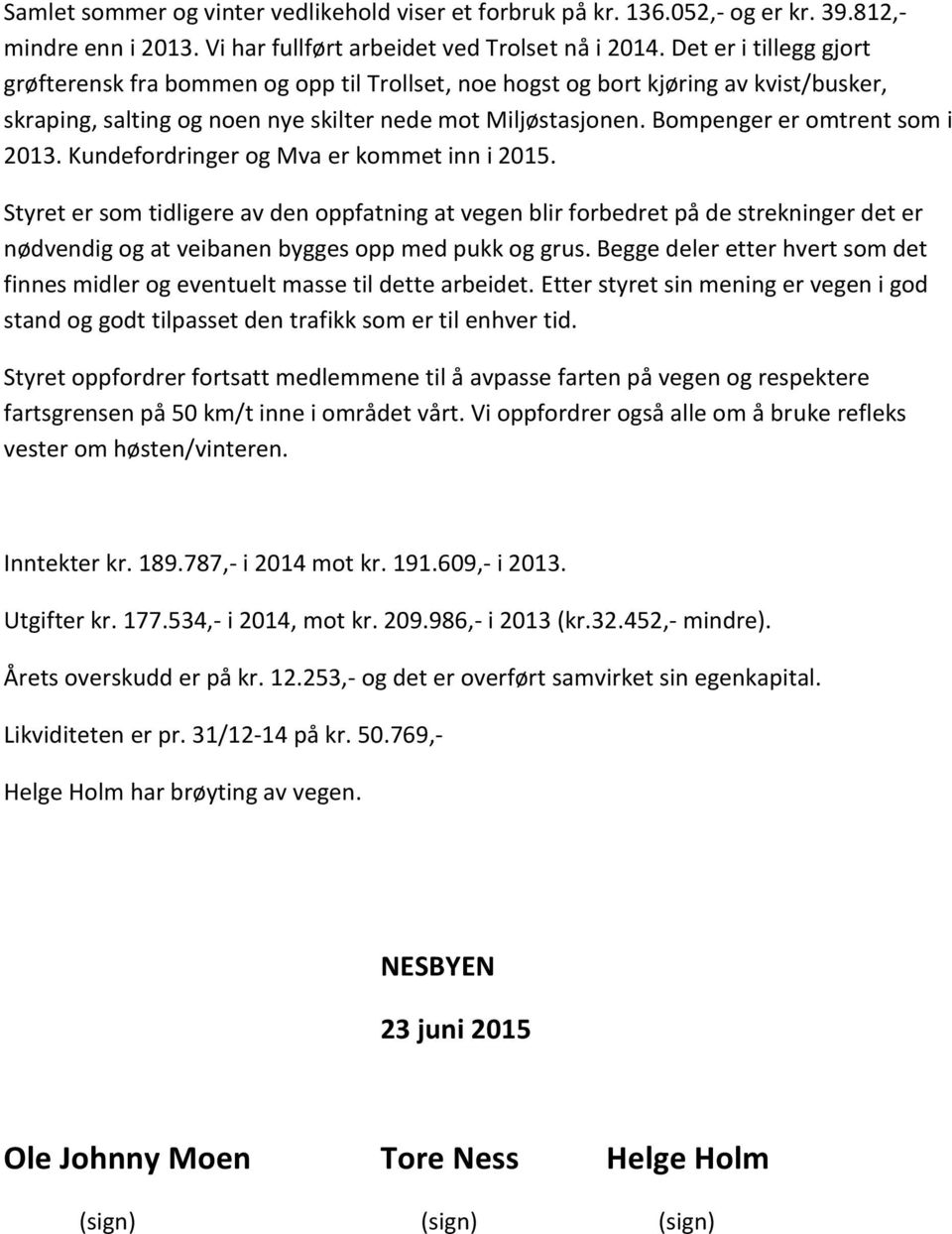 Bompenger er omtrent som i 2013. Kundefordringer og Mva er kommet inn i 2015.