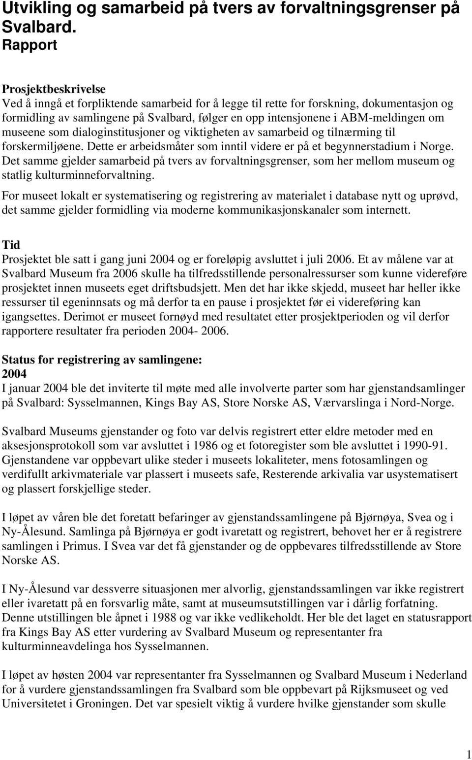 ABM-meldingen om museene som dialoginstitusjoner og viktigheten av samarbeid og tilnærming til forskermiljøene. Dette er arbeidsmåter som inntil videre er på et begynnerstadium i Norge.