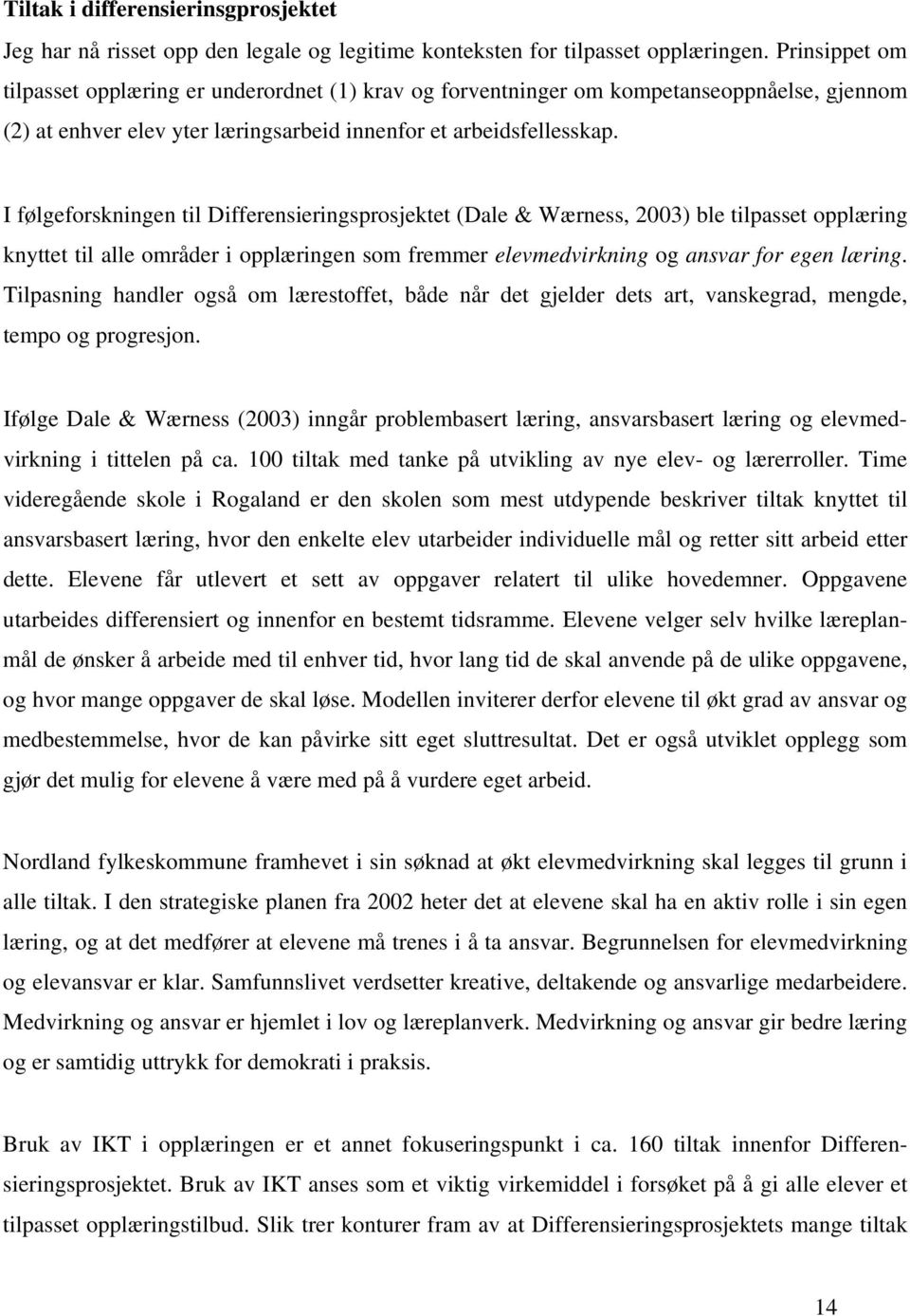 I følgeforskningen til Differensieringsprosjektet (Dale & Wærness, 2003) ble tilpasset opplæring knyttet til alle områder i opplæringen som fremmer elevmedvirkning og ansvar for egen læring.