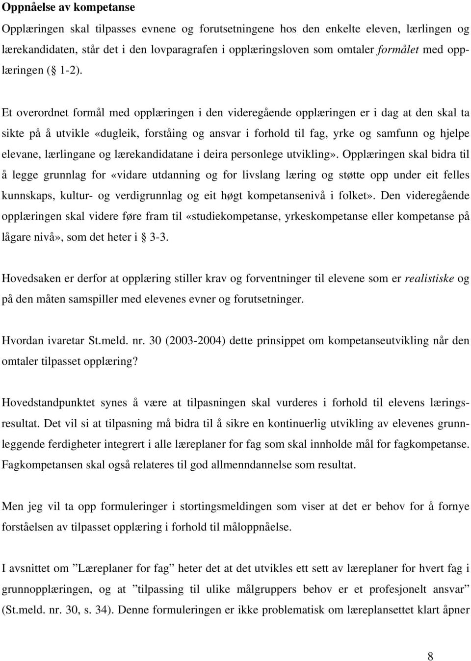 Et overordnet formål med opplæringen i den videregående opplæringen er i dag at den skal ta sikte på å utvikle «dugleik, forståing og ansvar i forhold til fag, yrke og samfunn og hjelpe elevane,