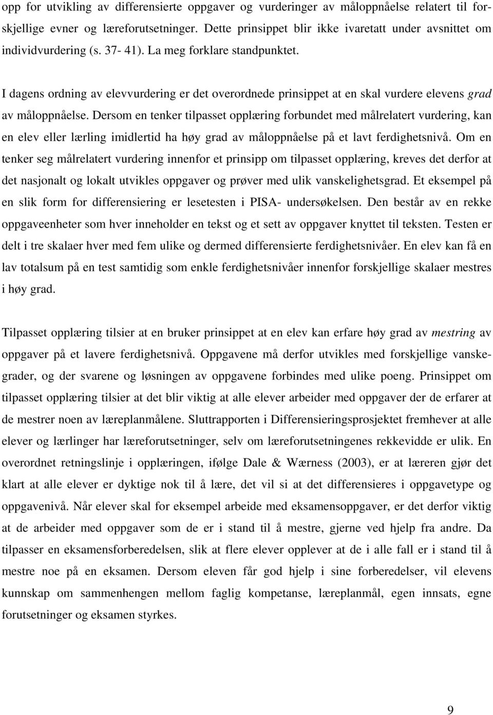 I dagens ordning av elevvurdering er det overordnede prinsippet at en skal vurdere elevens grad av måloppnåelse.