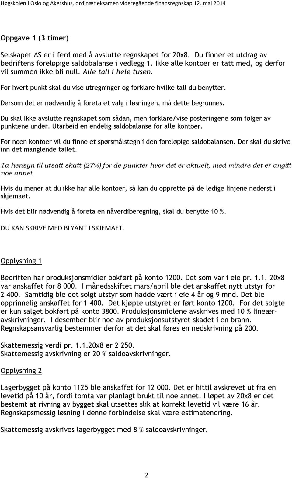 Dersom det er nødvendig å foreta et valg i løsningen, må dette begrunnes. Du skal Ikke avslutte regnskapet som sådan, men forklare/vise posteringene som følger av punktene under.