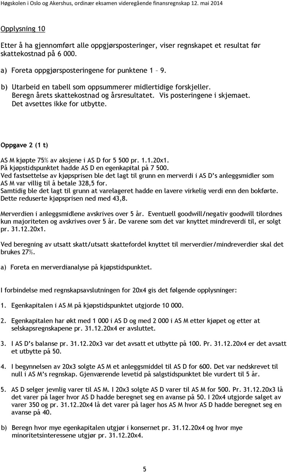 Oppgave 2 (1 t) AS M kjøpte 75% av aksjene i AS D for 5 500 pr. 1.1.20x1. På kjøpstidspunktet hadde AS D en egenkapital på 7 500.