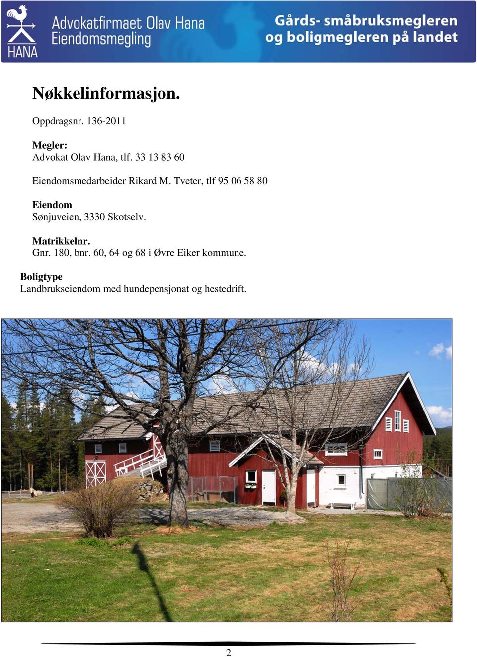 Tveter, tlf 95 06 58 80 Eiendom Sønjuveien, 3330 Skotselv. Matrikkelnr.