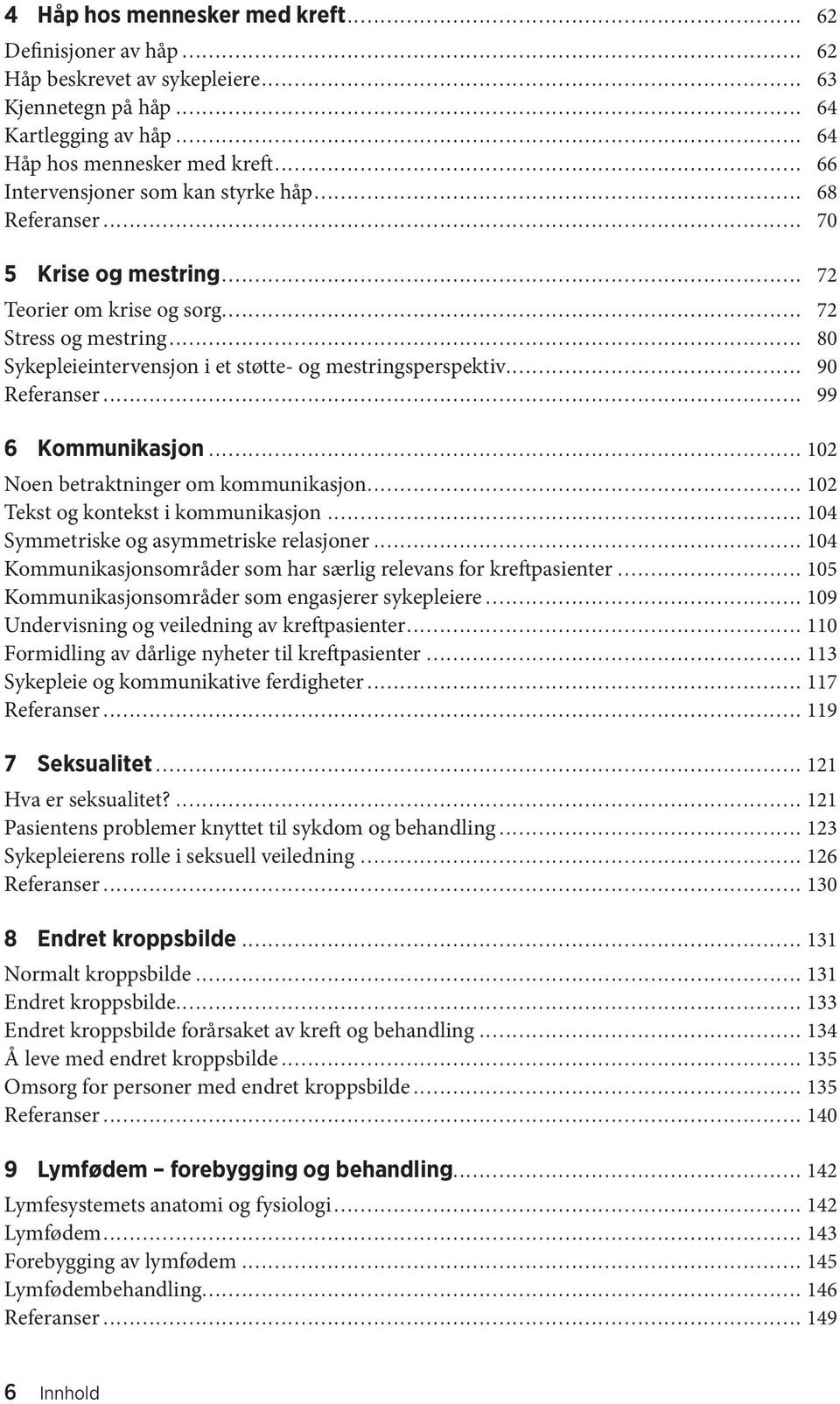 .. 80 Sykepleieintervensjon i et støtte- og mestringsperspektiv... 90 Referanser... 99 6 Kommunikasjon... 102 Noen betraktninger om kommunikasjon... 102 Tekst og kontekst i kommunikasjon.