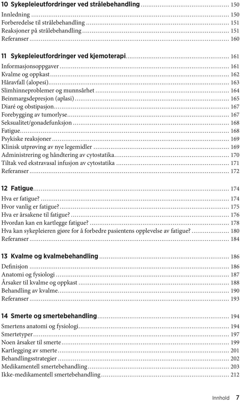 .. 164 Beinmargsdepresjon (aplasi)... 165 Diaré og obstipasjon... 167 Forebygging av tumorlyse... 167 Seksualitet/gonadefunksjon... 168 Fatigue... 168 Psykiske reaksjoner.