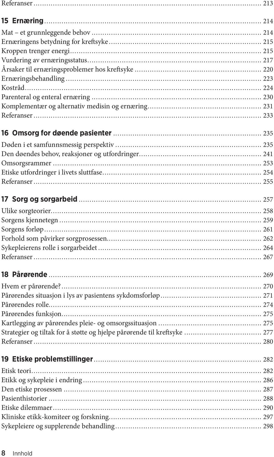 .. 231 Referanser... 233 16 Omsorg for døende pasienter... 235 Døden i et samfunnsmessig perspektiv... 235 Den døendes behov, reaksjoner og utfordringer... 241 Omsorgsrammer.