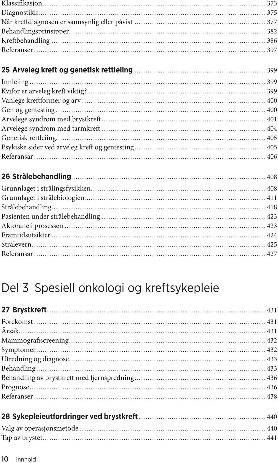 .. 401 Arvelege syndrom med tarmkreft... 404 Genetisk rettleiing... 405 Psykiske sider ved arveleg kreft og gentesting... 405 Referansar... 406 26 Strålebehandling... 408 Grunnlaget i strålingsfysikken.