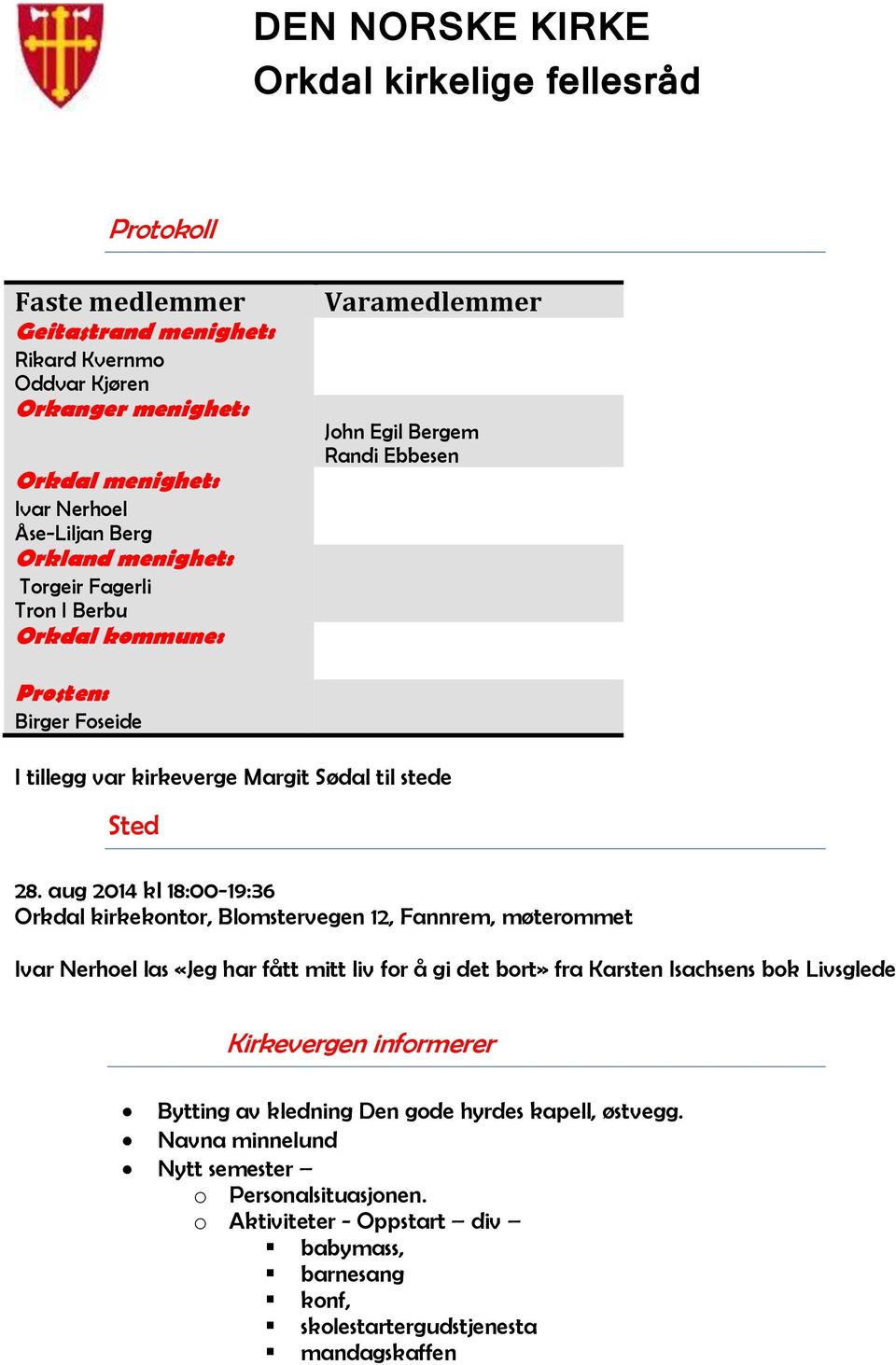 aug 2014 kl 18:00-19:36 Orkdal kirkekontor, Blomstervegen 12, Fannrem, møterommet Ivar Nerhoel las «Jeg har fått mitt liv for å gi det bort» fra Karsten Isachsens bok Livsglede Kirkevergen