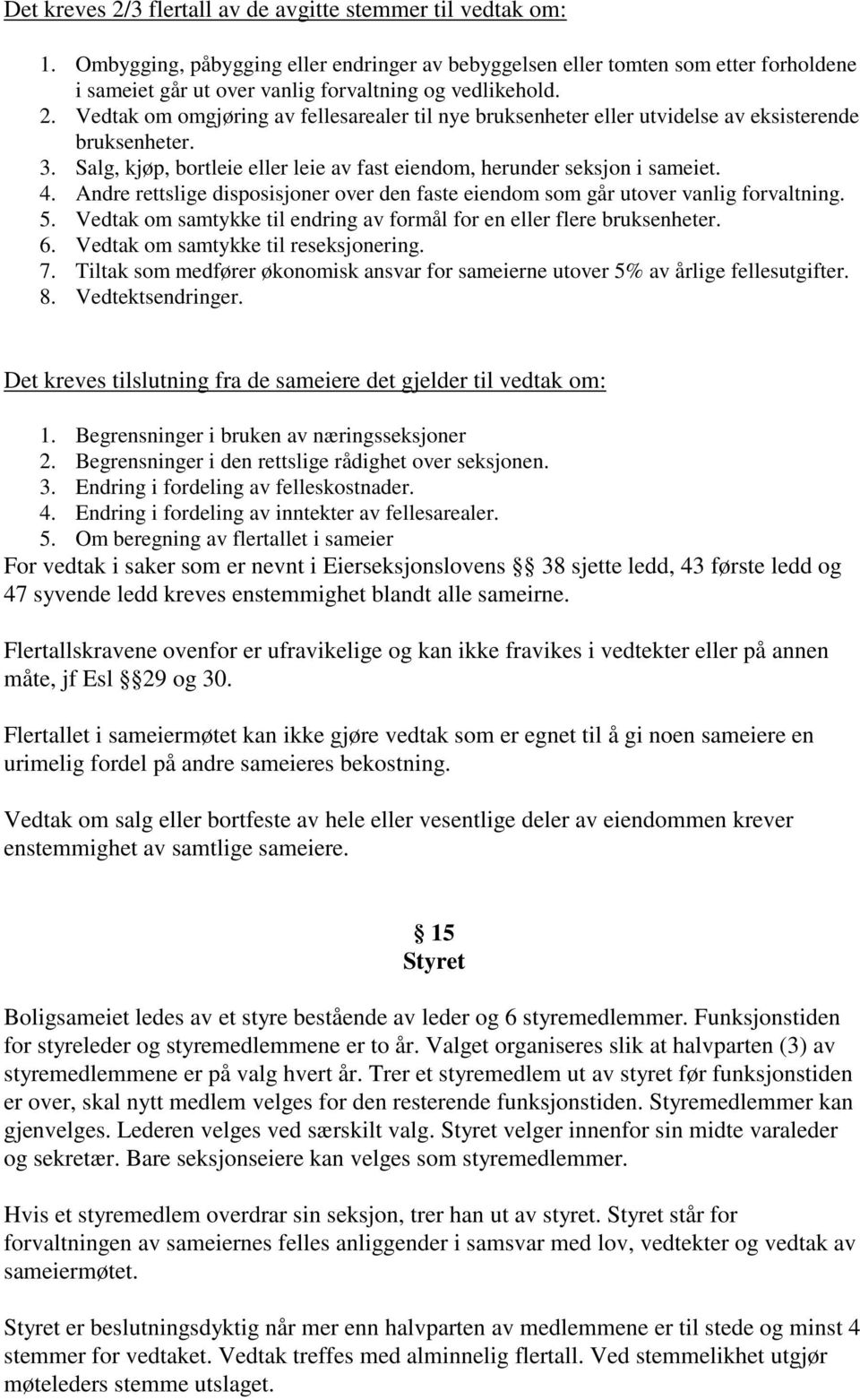 Vedtak om omgjøring av fellesarealer til nye bruksenheter eller utvidelse av eksisterende bruksenheter. 3. Salg, kjøp, bortleie eller leie av fast eiendom, herunder seksjon i sameiet. 4.