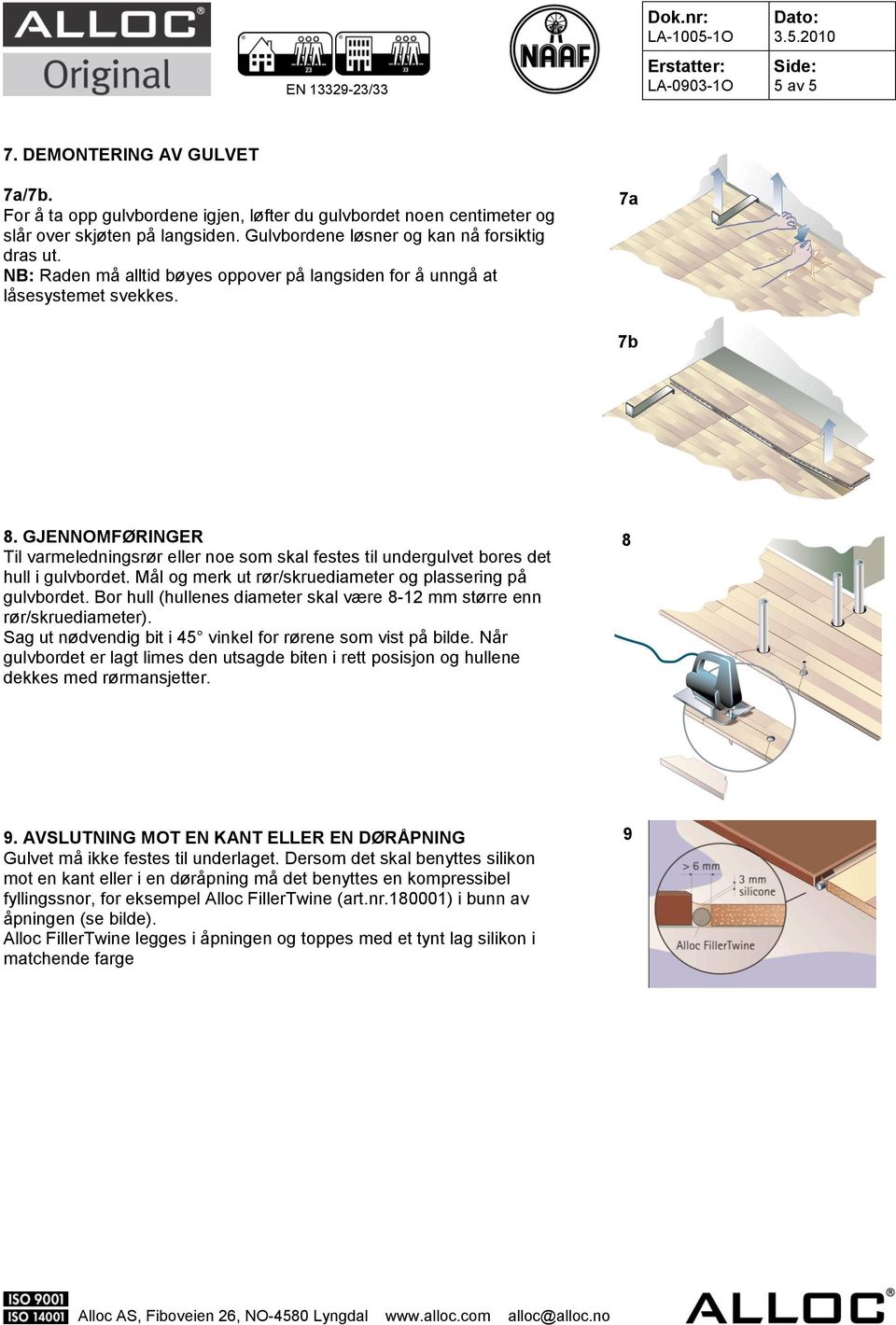 Mål og merk ut rør/skruediameter og plassering på gulvbordet. Bor hull (hullenes diameter skal være 8-12 mm større enn rør/skruediameter).