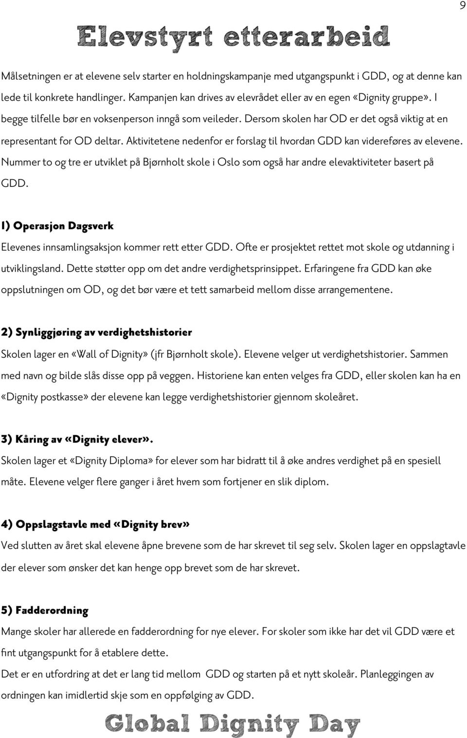 Aktivitetene nedenfor er forslag til hvordan GDD kan videreføres av elevene. Nummer to og tre er utviklet på Bjørnholt skole i Oslo som også har andre elevaktiviteter basert på GDD.