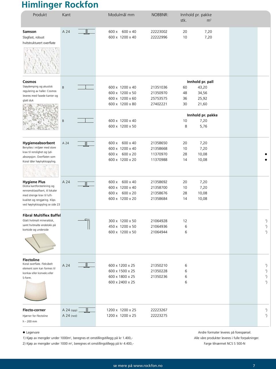 Cosmos leveres med fasede kanter og glatt duk Innhold pr. pall B 00 x 100 x 40 135103 0 43,0 00 x 100 x 50 1350970 48 34,5 00 x 100 x 0 5753575 3 5,9 00 x 100 x 80 7401 30 1,0 Innhold pr.