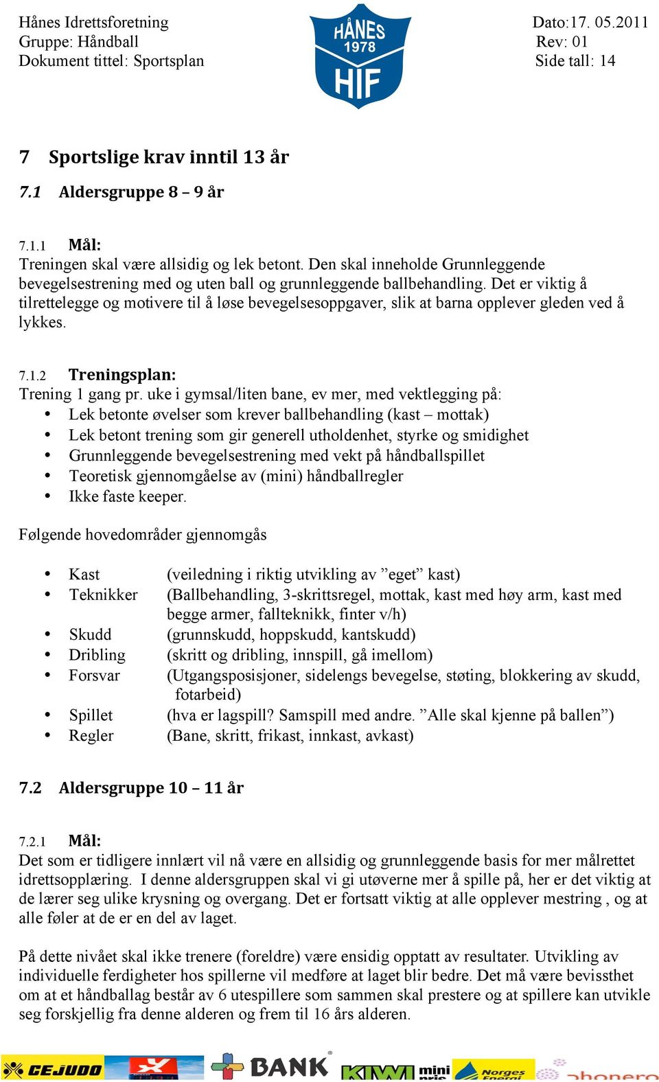 Det er viktig å tilrettelegge og motivere til å løse bevegelsesoppgaver, slik at barna opplever gleden ved å lykkes. 7.1.2 Treningsplan: Trening 1 gang pr.