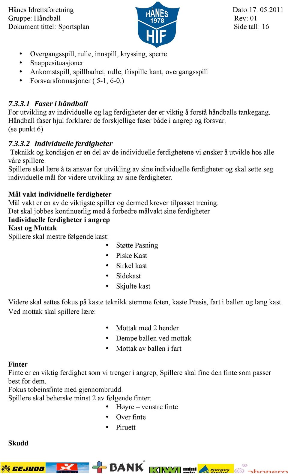 Håndball faser hjul forklarer de forskjellige faser både i angrep og forsvar. (se punkt 6) 7.3.