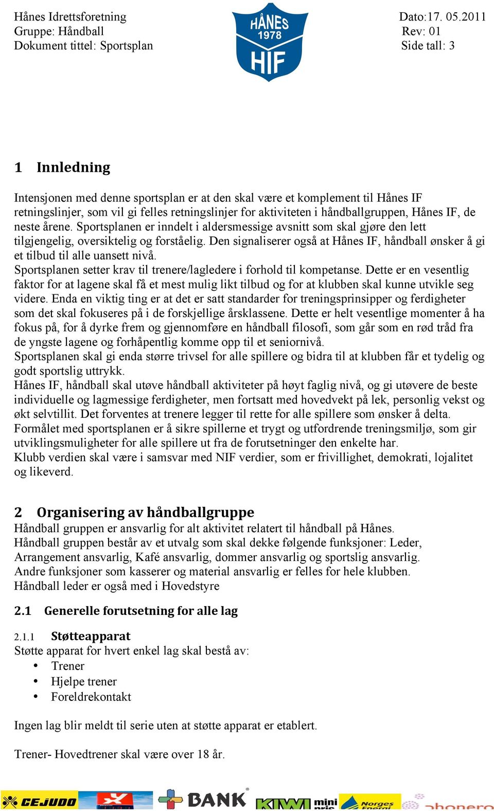 Den signaliserer også at Hånes IF, håndball ønsker å gi et tilbud til alle uansett nivå. Sportsplanen setter krav til trenere/lagledere i forhold til kompetanse.