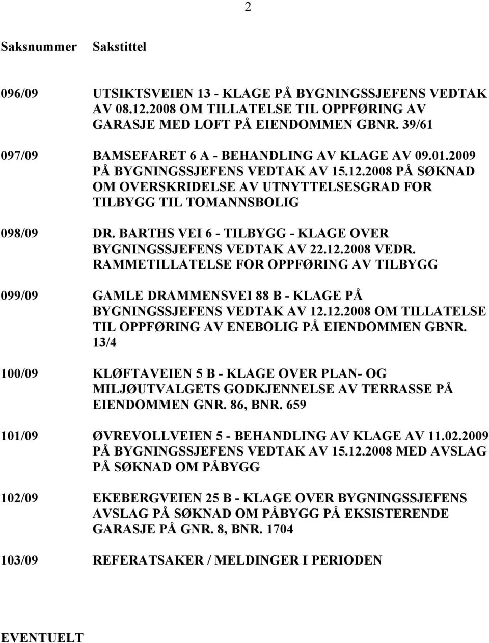 BARTHS VEI 6 - TILBYGG - KLAGE OVER BYGNINGSSJEFENS VEDTAK AV 22.12.2008 VEDR. RAMMETILLATELSE FOR OPPFØRING AV TILBYGG 099/09 GAMLE DRAMMENSVEI 88 B - KLAGE PÅ BYGNINGSSJEFENS VEDTAK AV 12.12.2008 OM TILLATELSE TIL OPPFØRING AV ENEBOLIG PÅ EIENDOMMEN GBNR.
