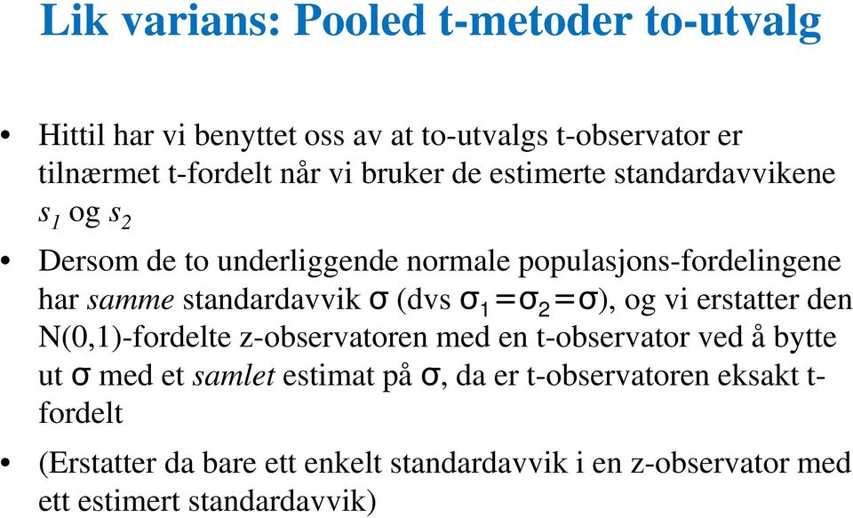 σ (dvs σ 1 =σ 2 =σ), og vi erstatter den N(0,1)-fordelte z-observatoren med en t-observator ved å bytte ut σ med et samlet estimat