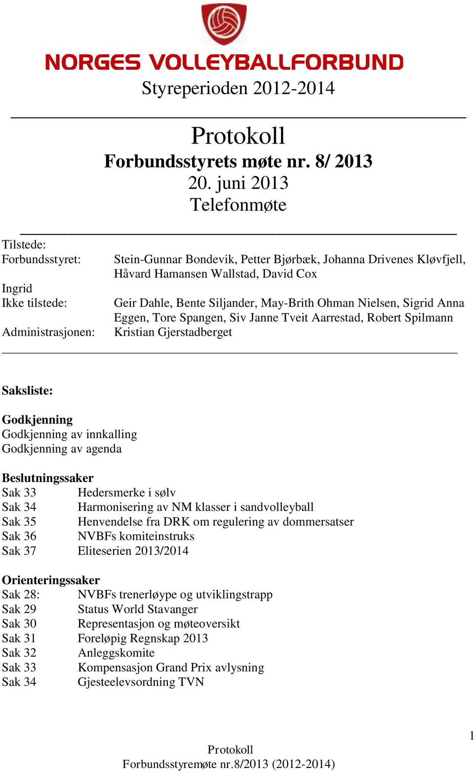 Siljander, May-Brith Ohman Nielsen, Sigrid Anna Eggen, Tore Spangen, Siv Janne Tveit Aarrestad, Robert Spilmann Administrasjonen: Kristian Gjerstadberget Saksliste: Godkjenning Godkjenning av