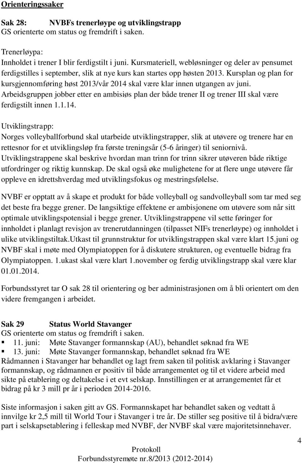 Kursplan og plan for kursgjennomføring høst 2013/vår 2014 skal være klar innen utgangen av juni.