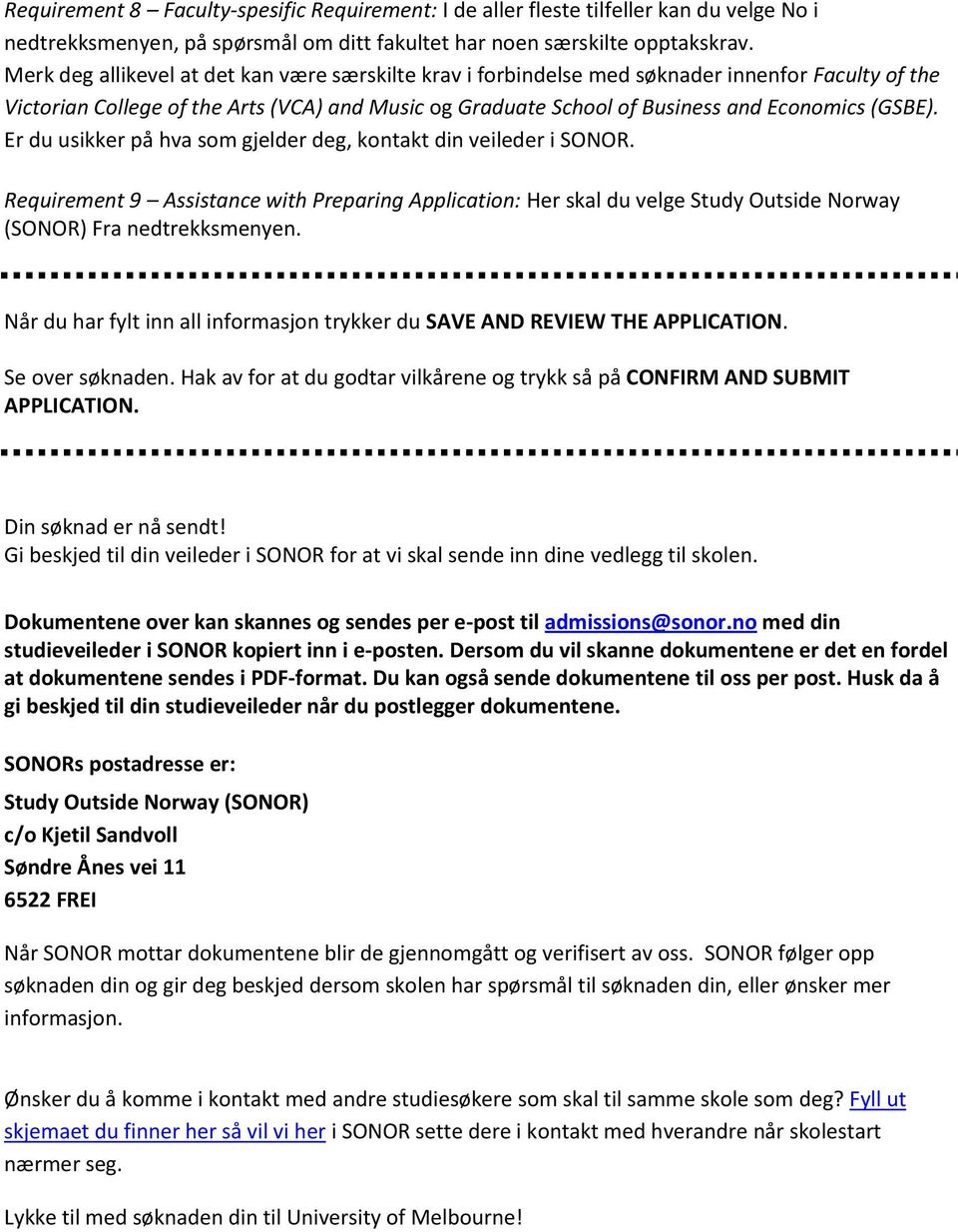 Er du usikker på hva som gjelder deg, kontakt din veileder i SONOR. Requirement 9 Assistance with Preparing Application: Her skal du velge Study Outside Norway (SONOR) Fra nedtrekksmenyen.