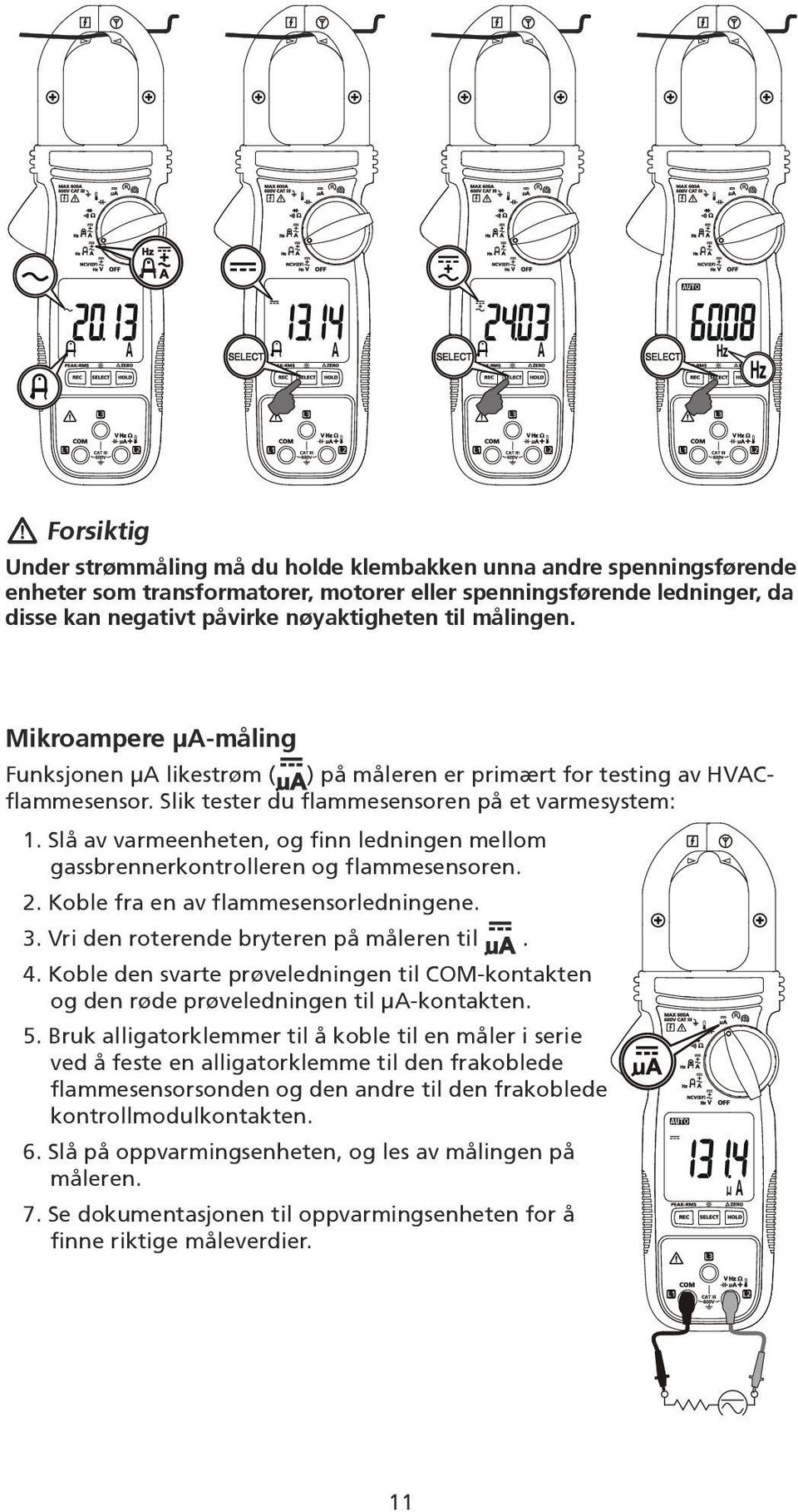 Slå av varmeenheten, og finn ledningen mellom gassbrennerkontrolleren og flammesensoren. 2. Koble fra en av flammesensorledningene. 3. Vri den roterende bryteren på måleren til. 4.