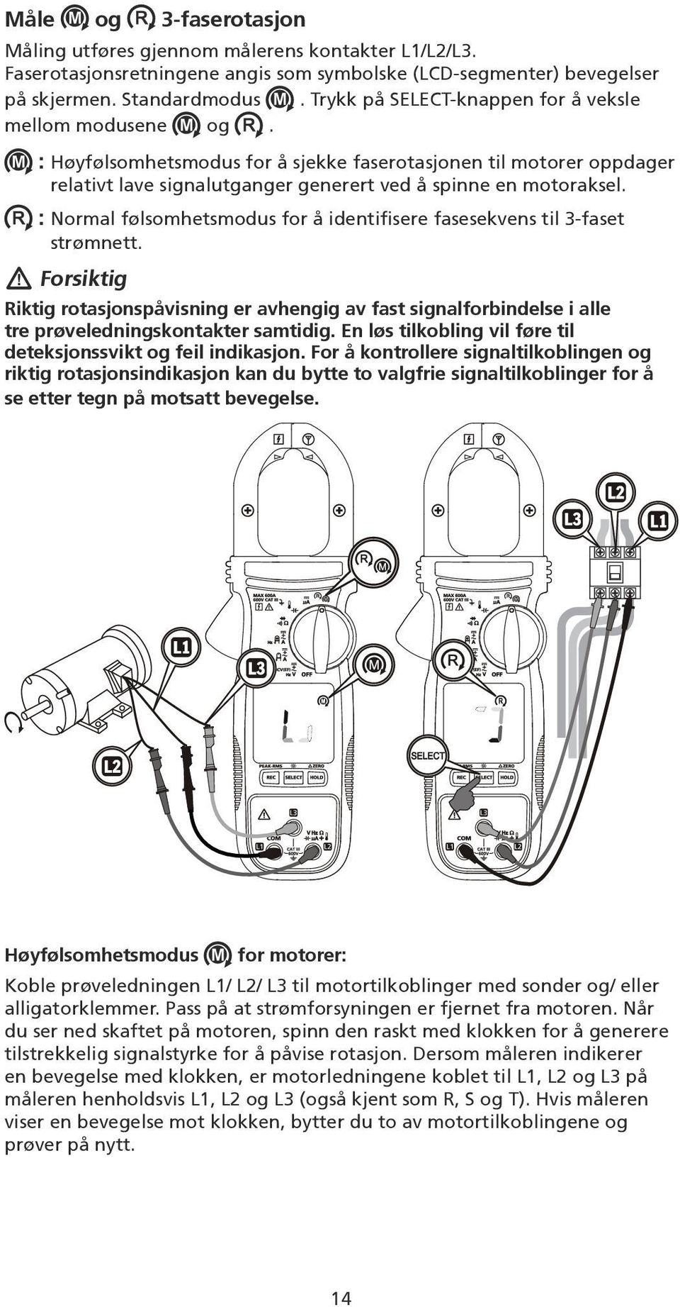 : Normal følsomhetsmodus for å identifisere fasesekvens til 3-faset strømnett. W Forsiktig Riktig rotasjonspåvisning er avhengig av fast signalforbindelse i alle tre prøveledningskontakter samtidig.