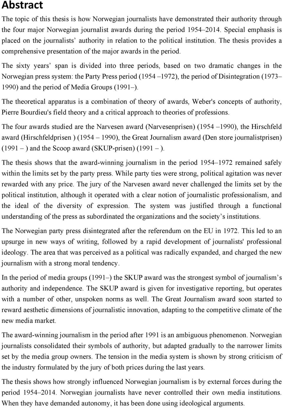 The sixty years span is divided into three periods, based on two dramatic changes in the Norwegian press system: the Party Press period (1954 1972), the period of Disintegration (1973 1990) and the