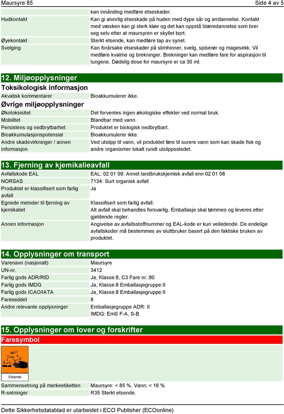 informasjon 13. Fjerning av kjemikalieavfall kan innånding medføre etseskader. Kan gi alvorlig etseskade på huden med dype sår og arrdannelse.