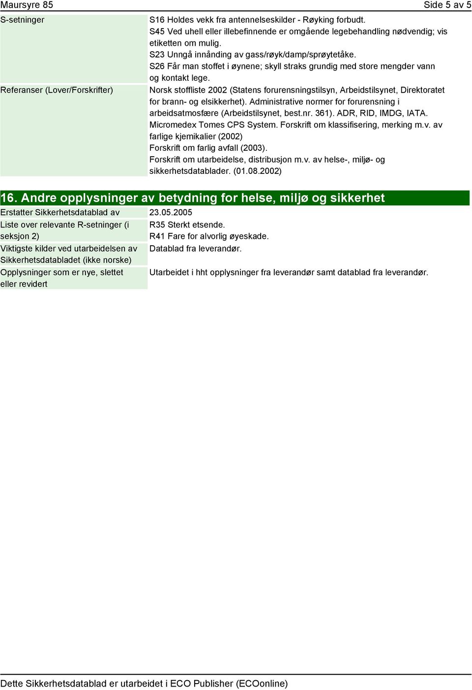 S26 Får man stoffet i øynene; skyll straks grundig med store mengder vann og kontakt lege. Norsk stoffliste 2002 (Statens forurensningstilsyn, Arbeidstilsynet, Direktoratet for brann- og elsikkerhet).