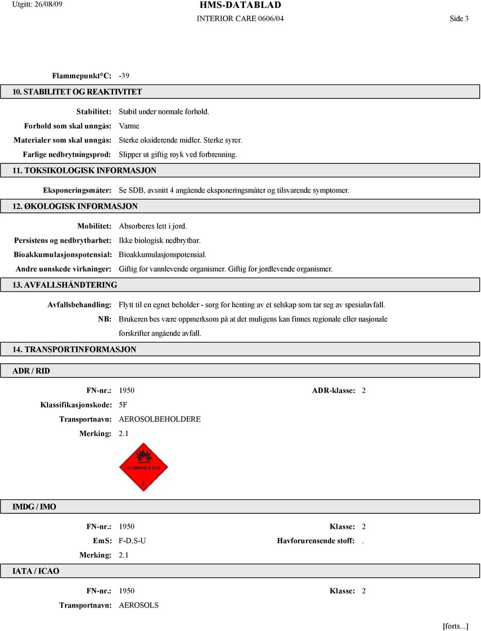 TOKSIKOLOGISK INFORMASJON Eksponeringsmåter: Se SDB, avsnitt 4 angående eksponeringsmåter og tilsvarende symptomer. 12.