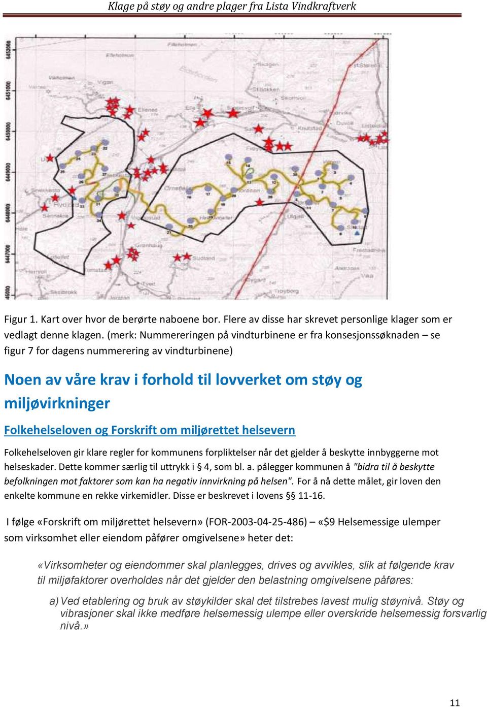 Folkehelseloven og Forskrift om miljørettet helsevern Folkehelseloven gir klare regler for kommunens forpliktelser når det gjelder å beskytte innbyggerne mot helseskader.