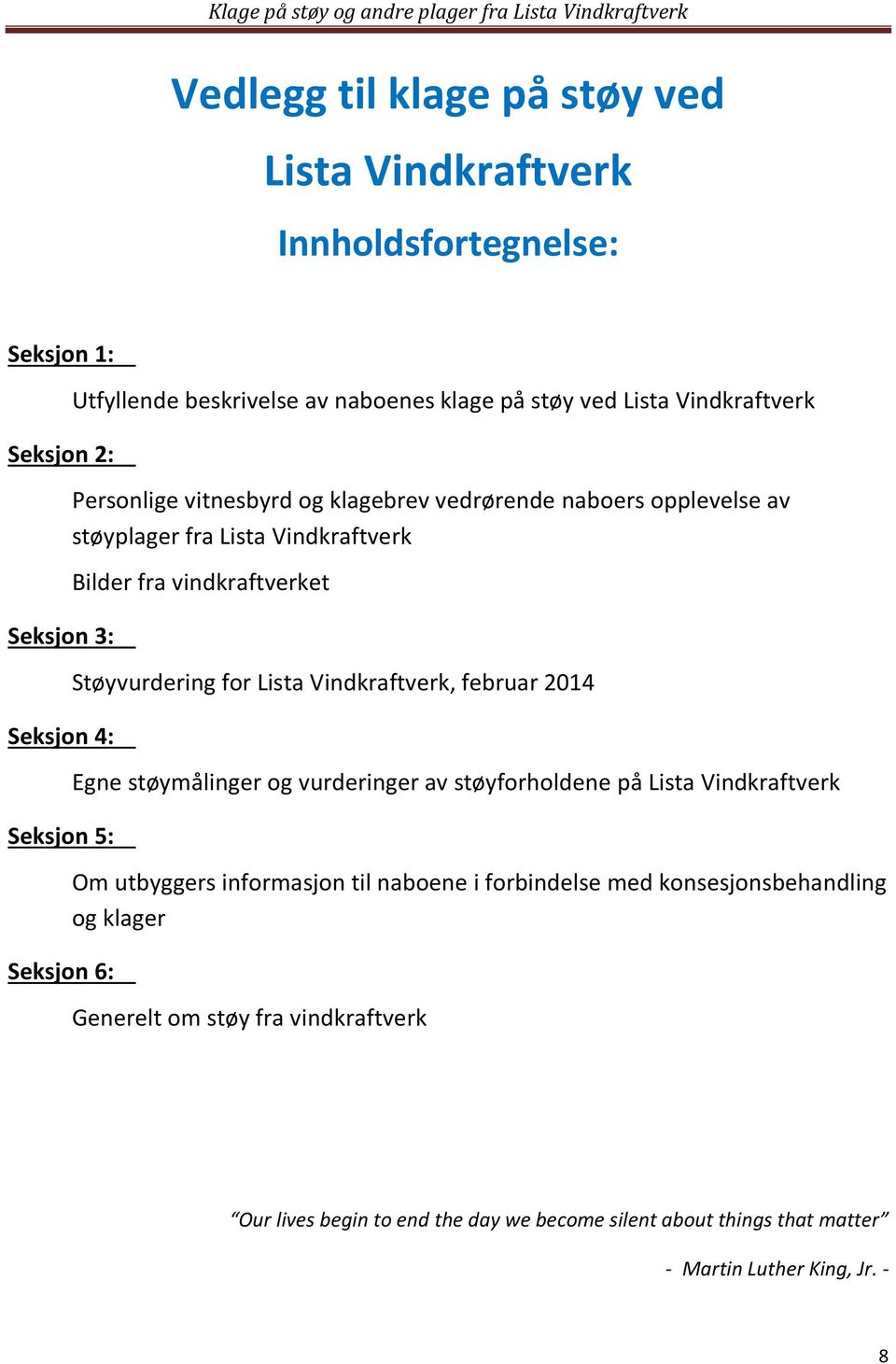 Støyvurdering for Lista Vindkraftverk, februar 2014 Egne støymålinger og vurderinger av støyforholdene på Lista Vindkraftverk Om utbyggers informasjon til naboene i