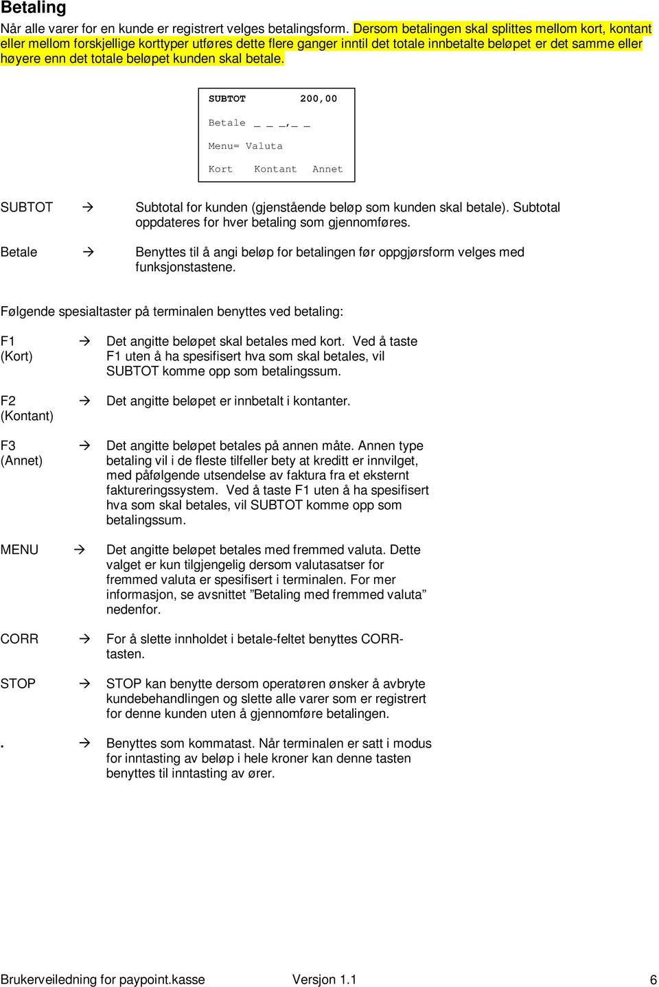 beløpet kunden skal betale. SUBTOT 200,00 Betale _, Menu= Valuta Kort Kontant Annet SUBTOT Subtotal for kunden (gjenstående beløp som kunden skal betale).