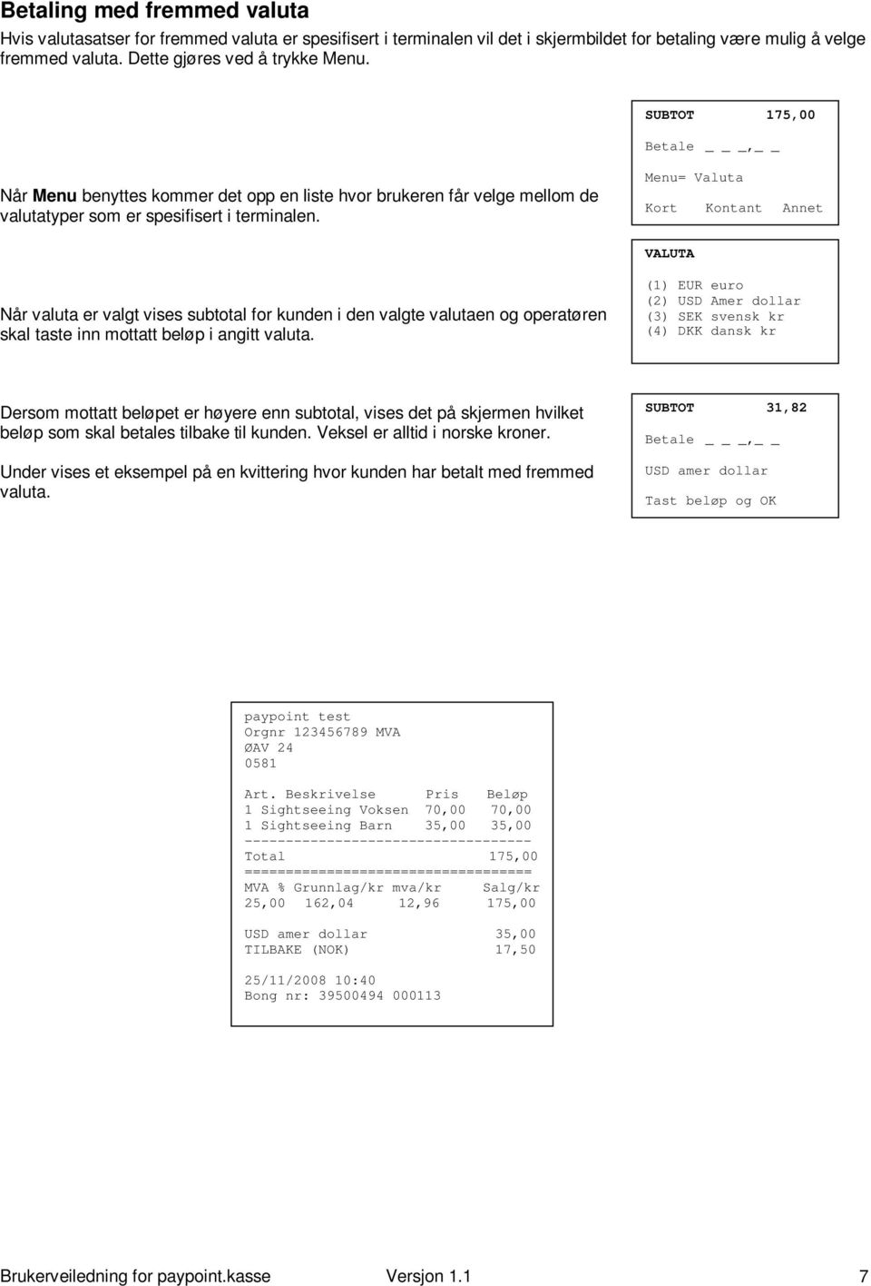 Menu= Valuta Kort Kontant Annet VALUTA Når valuta er valgt vises subtotal for kunden i den valgte valutaen og operatøren skal taste inn mottatt beløp i angitt valuta.