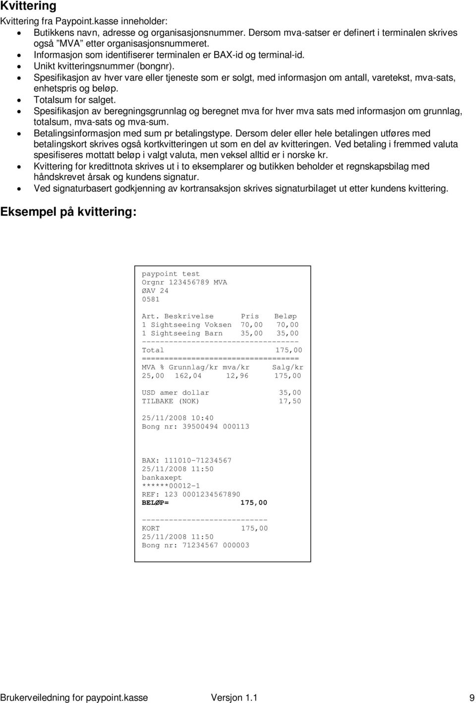 Spesifikasjon av hver vare eller tjeneste som er solgt, med informasjon om antall, varetekst, mva-sats, enhetspris og beløp. Totalsum for salget.