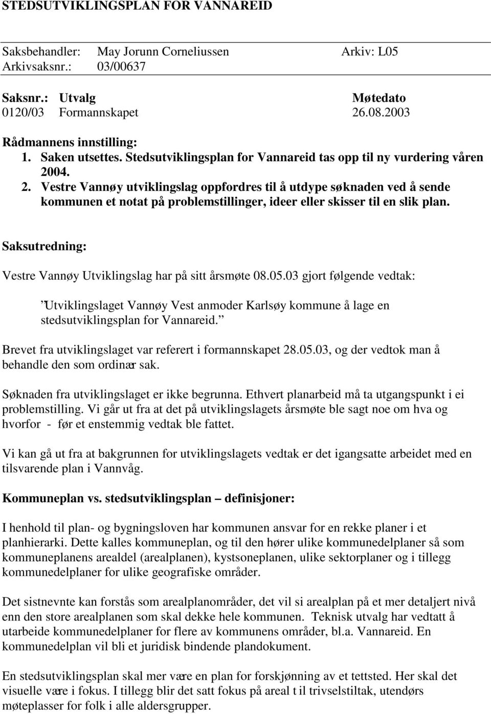04. 2. Vestre Vannøy utviklingslag oppfordres til å utdype søknaden ved å sende kommunen et notat på problemstillinger, ideer eller skisser til en slik plan.
