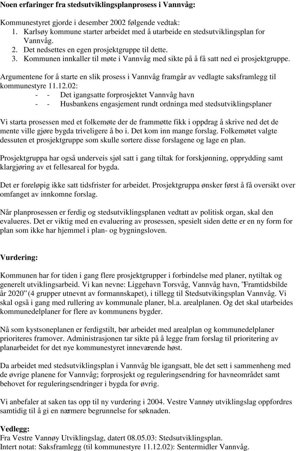 Argumentene for å starte en slik prosess i Vannvåg framgår av vedlagte saksframlegg til kommunestyre 11.12.