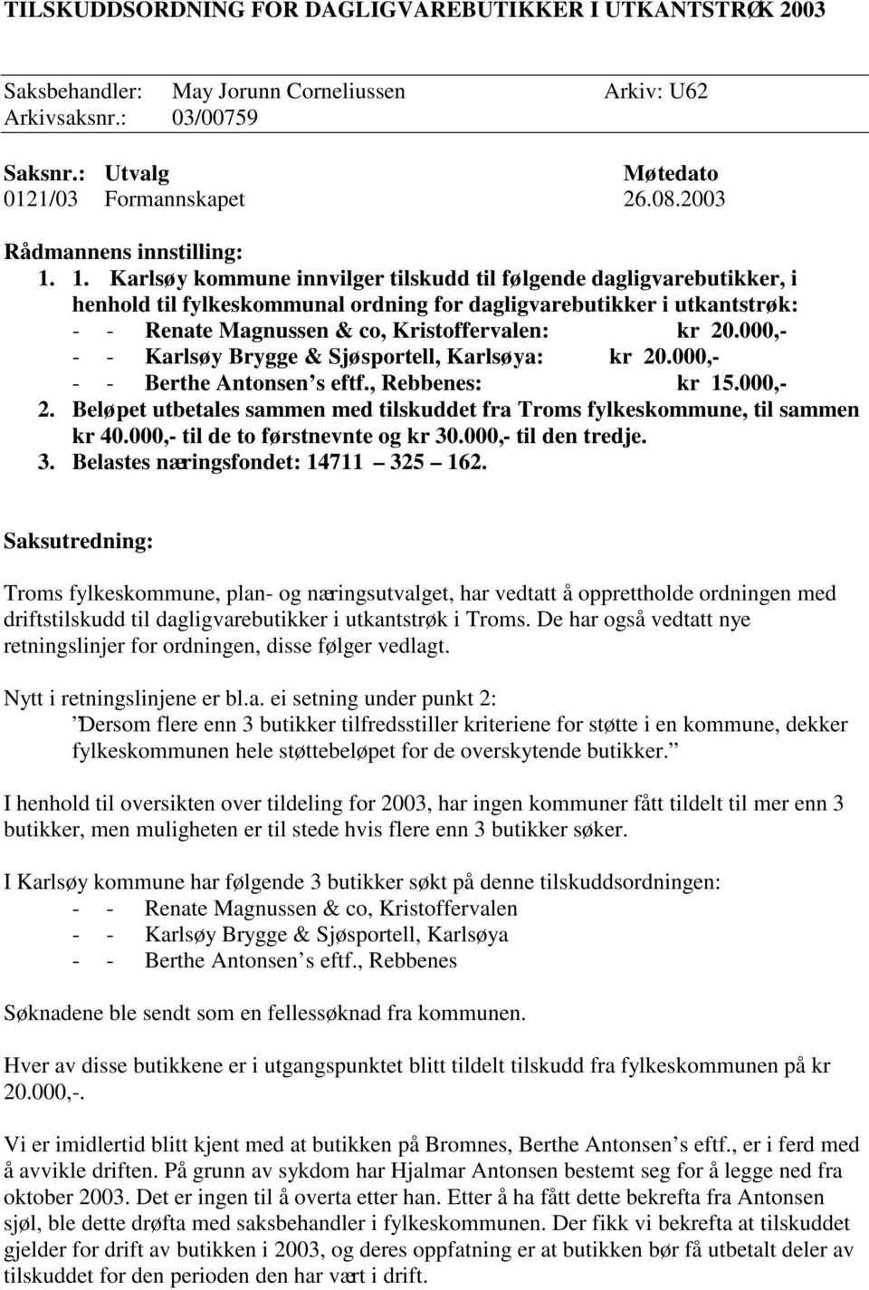 1. Karlsøy kommune innvilger tilskudd til følgende dagligvarebutikker, i henhold til fylkeskommunal ordning for dagligvarebutikker i utkantstrøk: - - Renate Magnussen & co, Kristoffervalen: kr 20.
