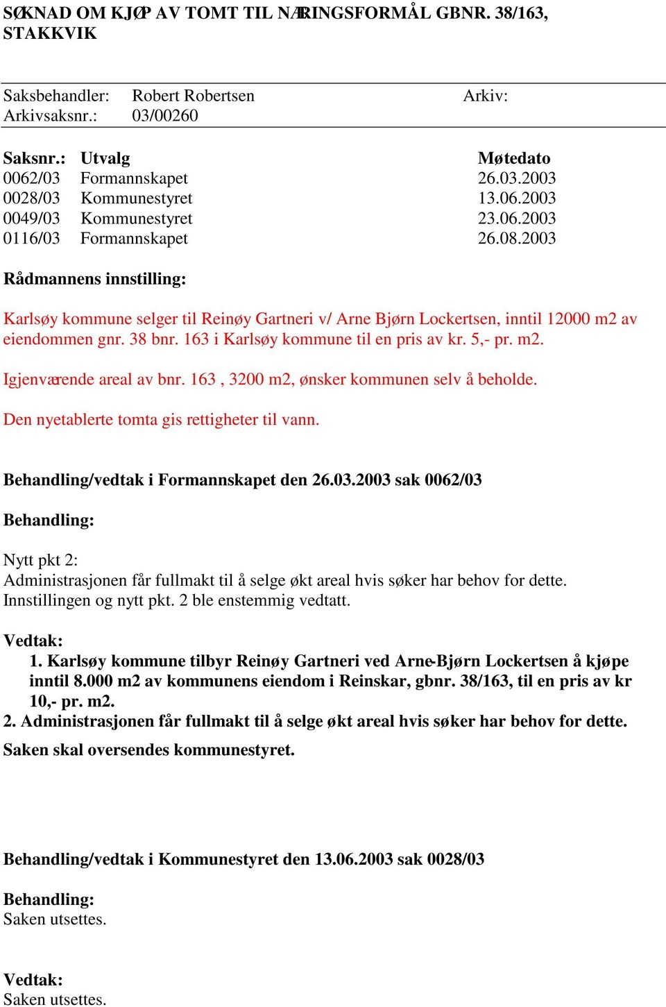 2003 Rådmannens innstilling: Karlsøy kommune selger til Reinøy Gartneri v/ Arne Bjørn Lockertsen, inntil 12000 m2 av eiendommen gnr. 38 bnr. 163 i Karlsøy kommune til en pris av kr. 5,- pr. m2. Igjenværende areal av bnr.