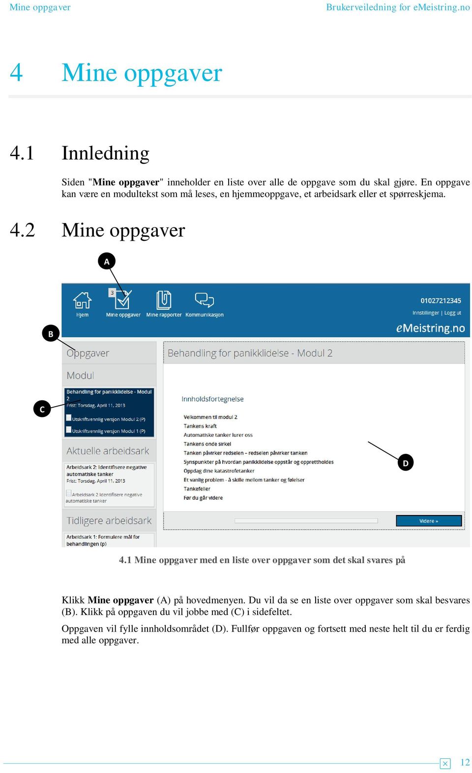 1 Mine oppgaver med en liste over oppgaver som det skal svares på Klikk Mine oppgaver () på hovedmenyen.