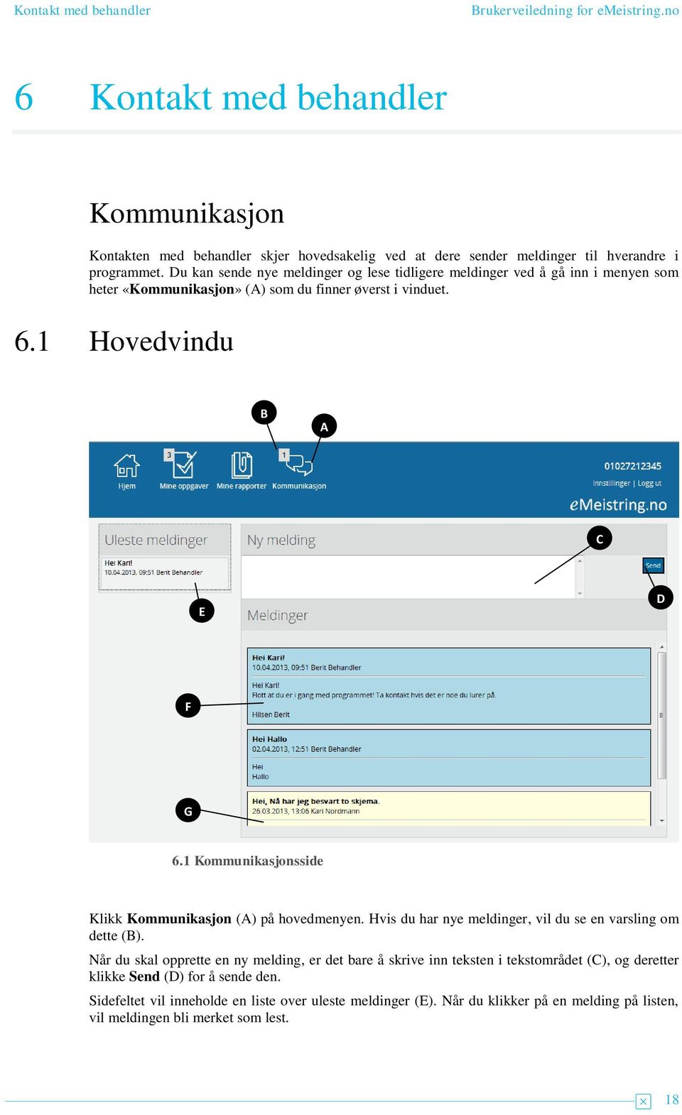 1 Kommunikasjonsside Klikk Kommunikasjon () på hovedmenyen. Hvis du har nye meldinger, vil du se en varsling om dette (B).