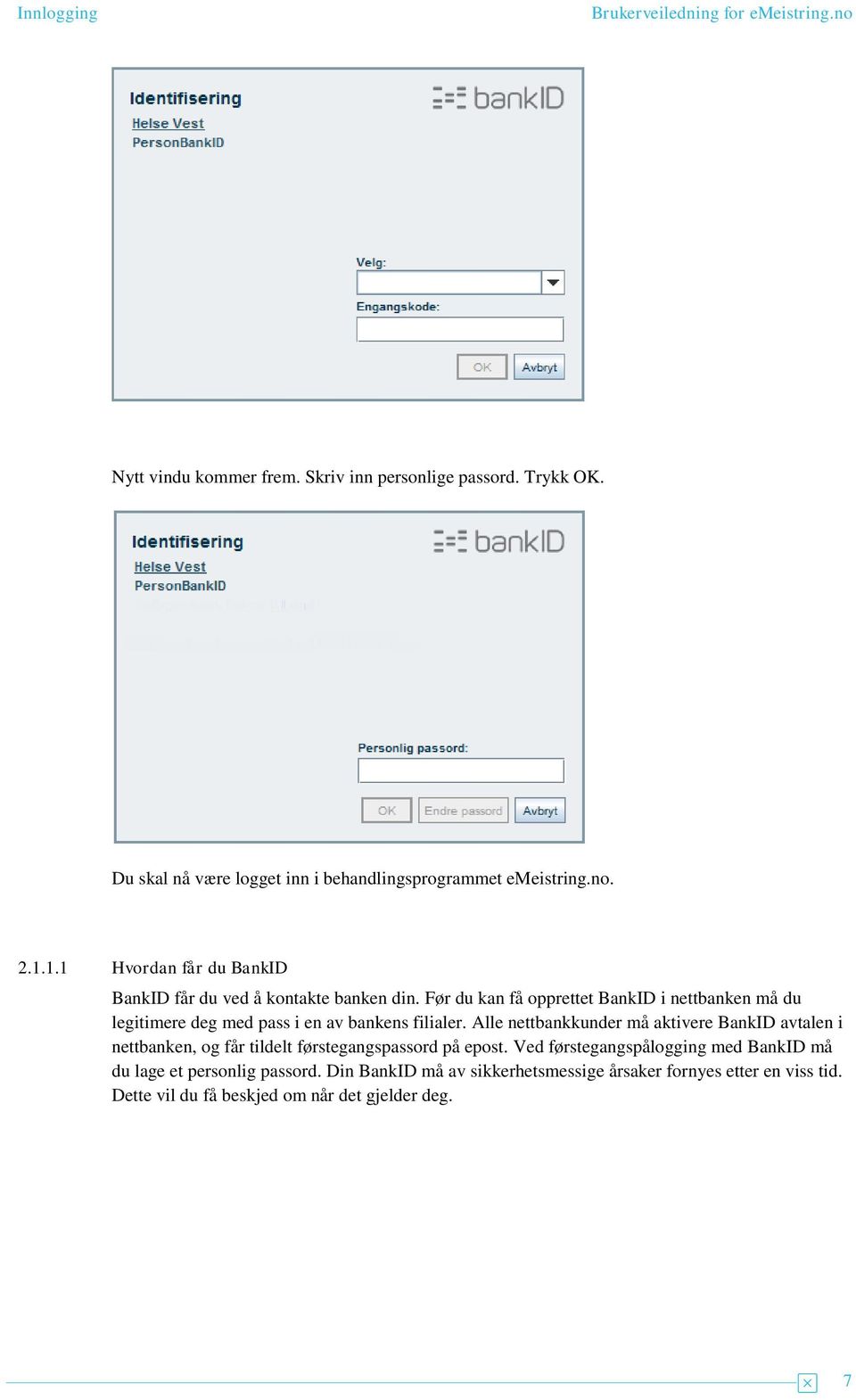 Før du kan få opprettet BankID i nettbanken må du legitimere deg med pass i en av bankens filialer.