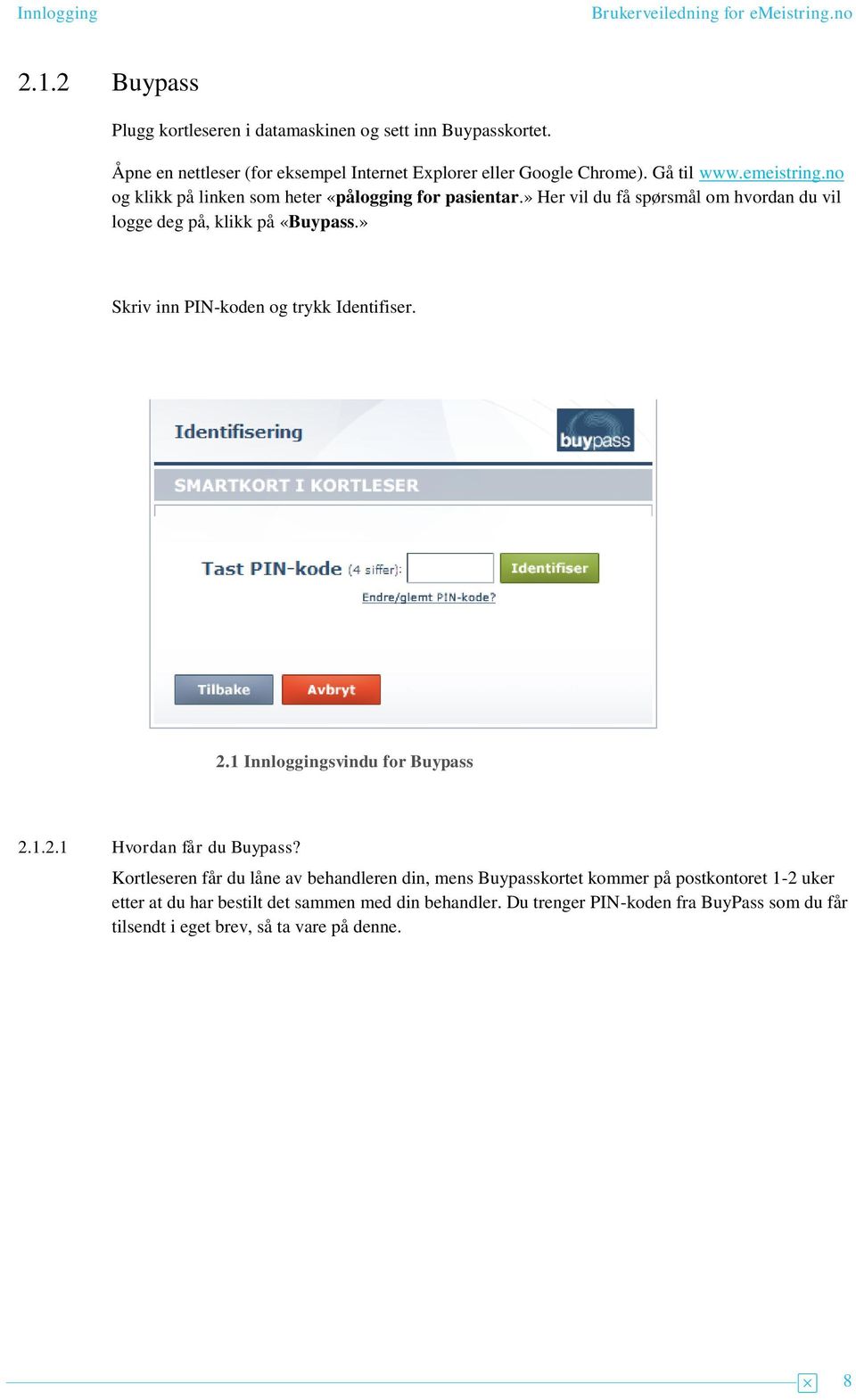 » Skriv inn PIN-koden og trykk Identifiser. 2.1 Innloggingsvindu for Buypass 2.1.2.1 Hvordan får du Buypass?