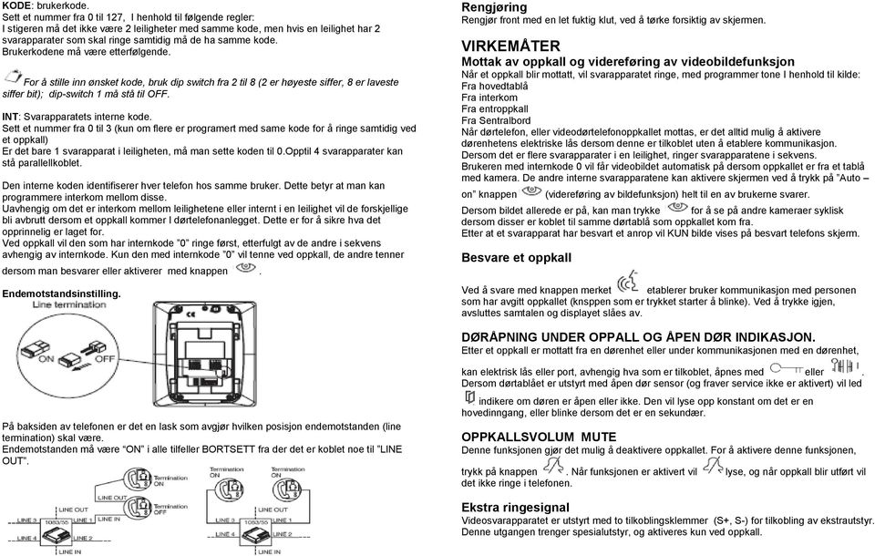 kode. Brukerkodene må være etterfølgende. For å stille inn ønsket kode, bruk dip switch fra 2 til 8 (2 er høyeste siffer, 8 er laveste siffer bit); dip-switch 1 må stå til OFF.