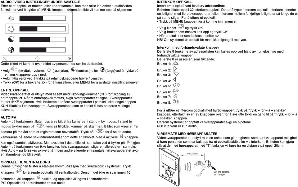 riktig verdi ved å trykke på retningsknappene høyre / venstre. Trykk (OK) for å bekrefte, (X) for å kansellere, eller MENU for å avslutte innstillingsmenyen.