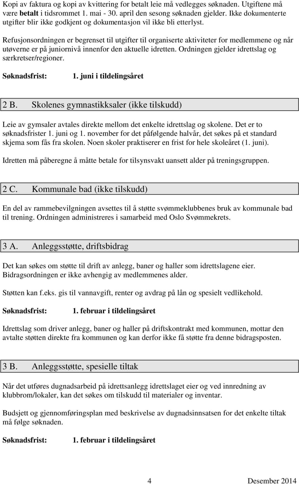 Refusjonsordningen er begrenset til utgifter til organiserte aktiviteter for medlemmene og når utøverne er på juniornivå innenfor den aktuelle idretten.