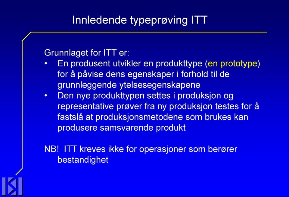 settes i produksjon og representative prøver fra ny produksjon testes for å fastslå at