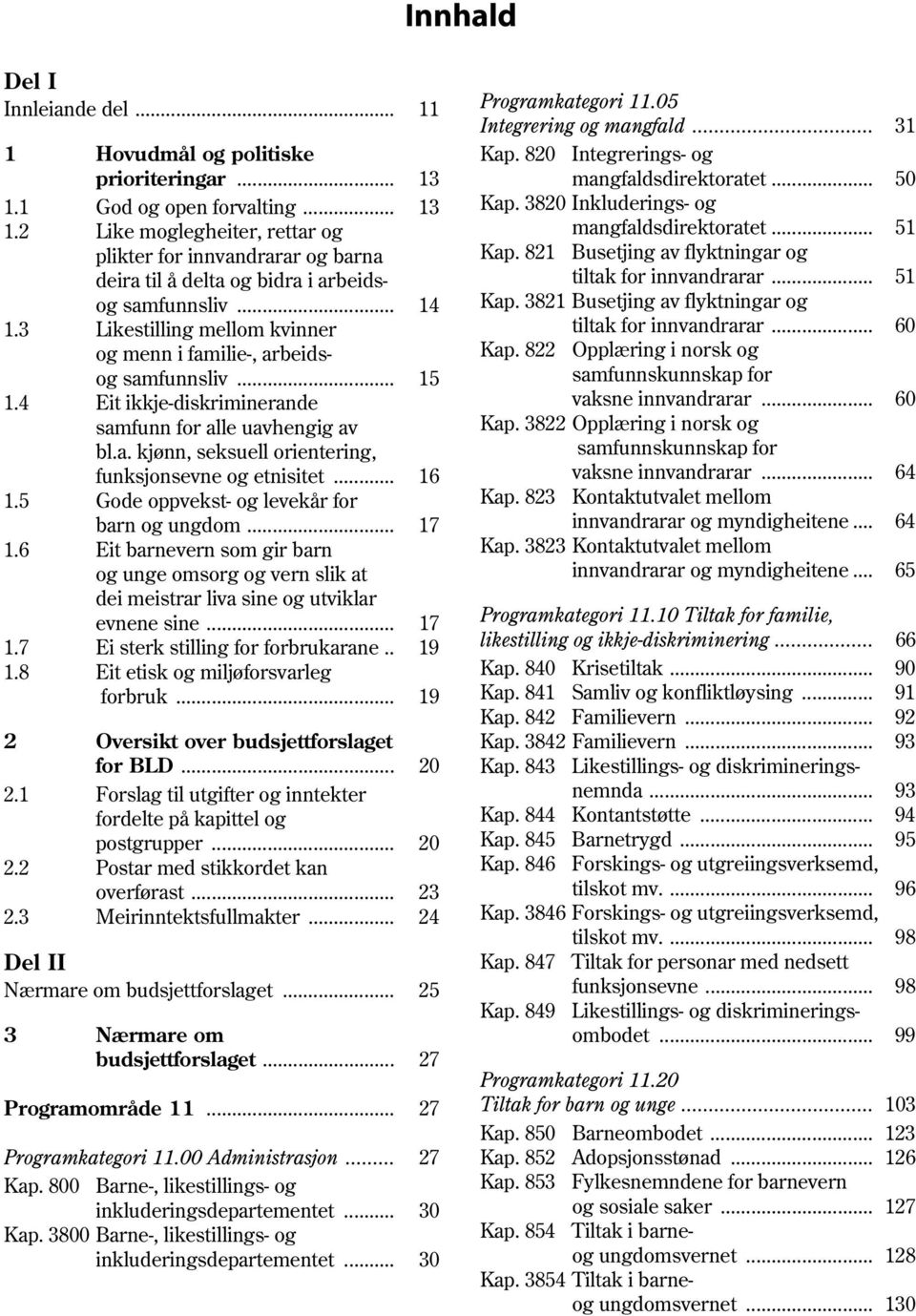 .. 16 1.5 Gode oppvekst- og levekår for barn og ungdom... 17 1.6 Eit barnevern som gir barn og unge omsorg og vern slik at dei meistrar liva sine og utviklar evnene sine... 17 1.7 Ei sterk stilling for forbrukarane.