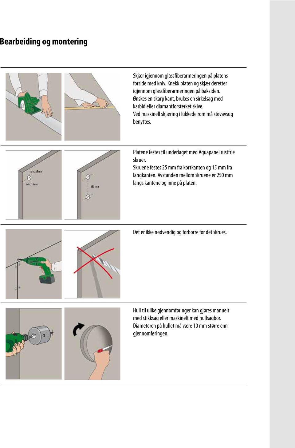 15 mm 250 mm Platene festes til underlaget med Aquapanel rustfrie skruer. Skruene festes 25 mm fra kortkanten og 15 mm fra langkanten.
